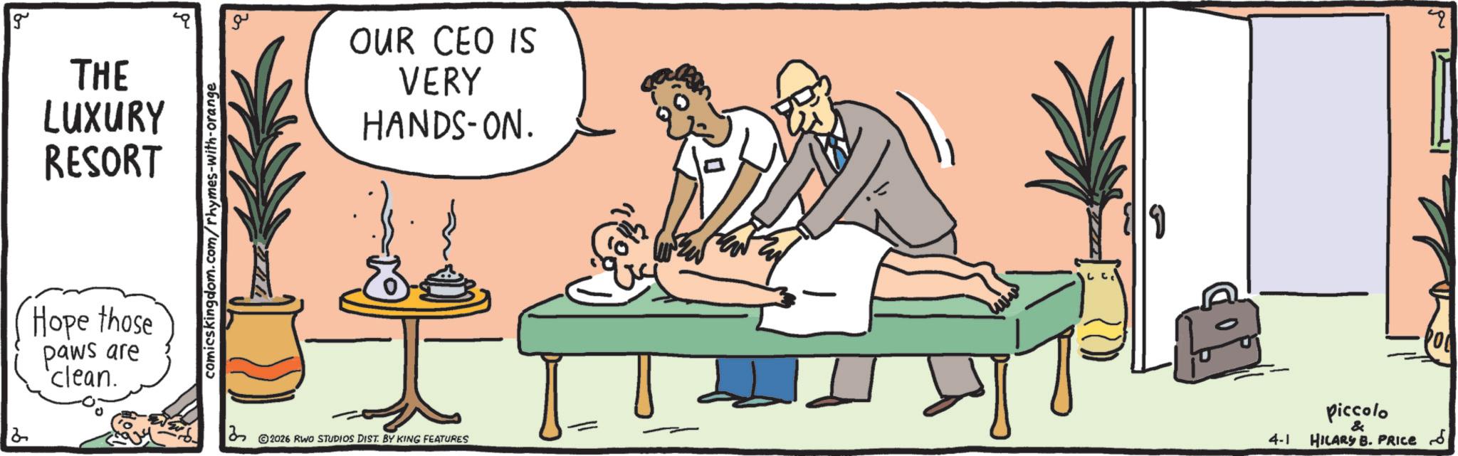 OCR: 2 g THE LUXURY RESORT Hope those paws are 'clean. comicskingdom.com/rhymes-with-orange ?? OUR CEO IS VERY HANDS-ON. © 2026 RWO STUDIOS DIST. BY KING FEATURES 4-1 Piccolo & HILARY B. PRICE 2 g THE LUXURY RESORT Hope those paws are ' clean . comicskingdom.com/rhymes-with-orange ?? OUR CEO IS VERY HANDS - ON . © 2026 RWO STUDIOS DIST . BY KING FEATURES 4-1 Piccolo & HILARY B. PRICE
