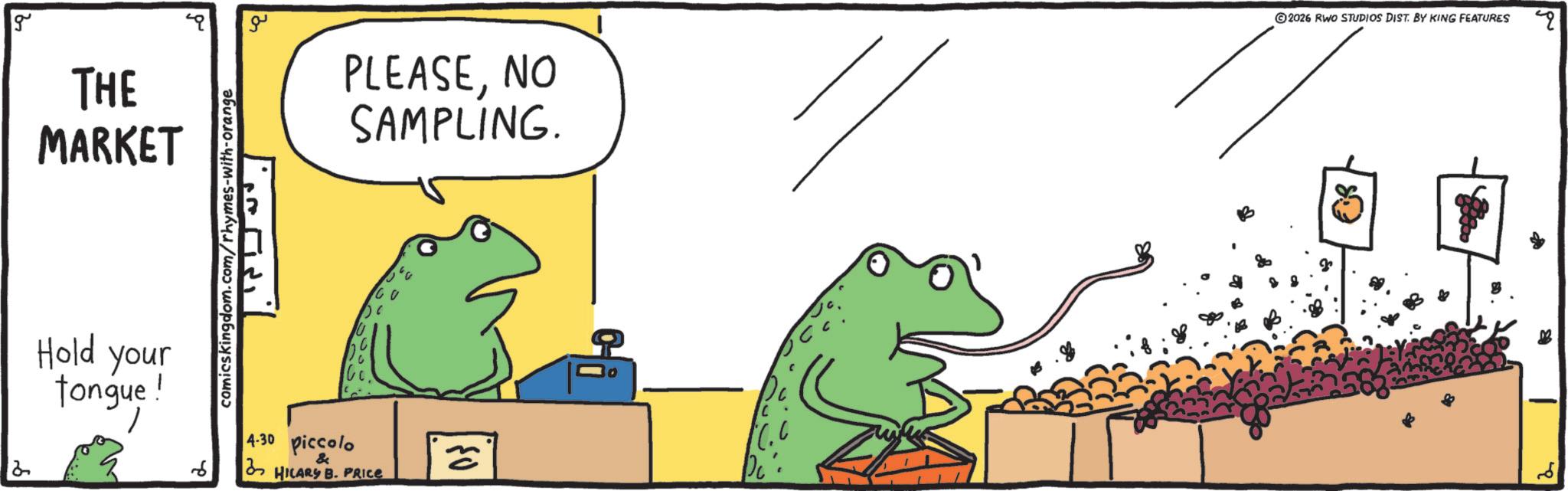 Natural foods OCR: g THE MARKET Hold your tongue! comicskingdom.com/rhymes-with-orange ?? PLEASENO SAMPLING. 2026 RWO STUDIOS DIST. BY KING FEATURES 6 4.30 piccolo & HILARY B. PRICE & g THE MARKET Hold your tongue ! comicskingdom.com/rhymes-with-orange ?? PLEASENO SAMPLING . 2026 RWO STUDIOS DIST . BY KING FEATURES 6 4.30 piccolo & HILARY B. PRICE &