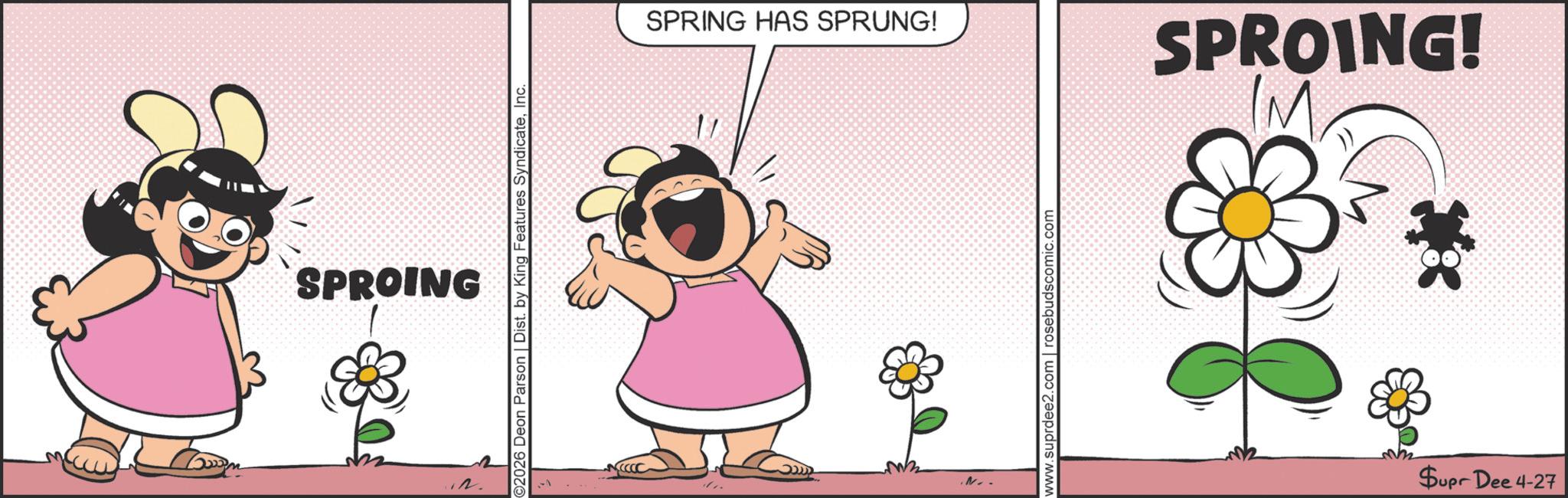 Fictional character OCR: SPROING 2. C2026 Deon Parson | Dist. by King Features SyndicateInc. SPRING HAS SPRUNG! SPROING! IM www.suprdee2.com | rosebudscomic.com Supr Dee 4-27 SPROING 2 . C2026 Deon Parson | Dist . by King Features SyndicateInc. SPRING HAS SPRUNG ! SPROING ! IM www.suprdee2.com | rosebudscomic.com Supr Dee 4-27
