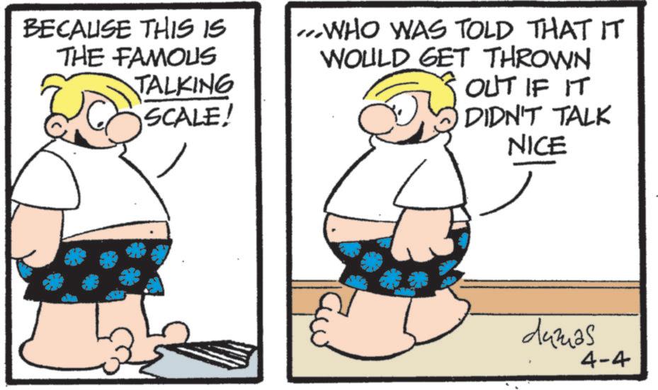 Photo caption OCR: BECAUSE THIS IS THE FAMOUS ...WHO WAS TOLD THAT IT TALKING SCALE! WOULD GET THROWN OUT IF IT DIDN'T TALK NICE damas 4-4 BECAUSE THIS IS THE FAMOUS ... WHO WAS TOLD THAT IT TALKING SCALE ! WOULD GET THROWN OUT IF IT DIDN'T TALK NICE damas 4-4