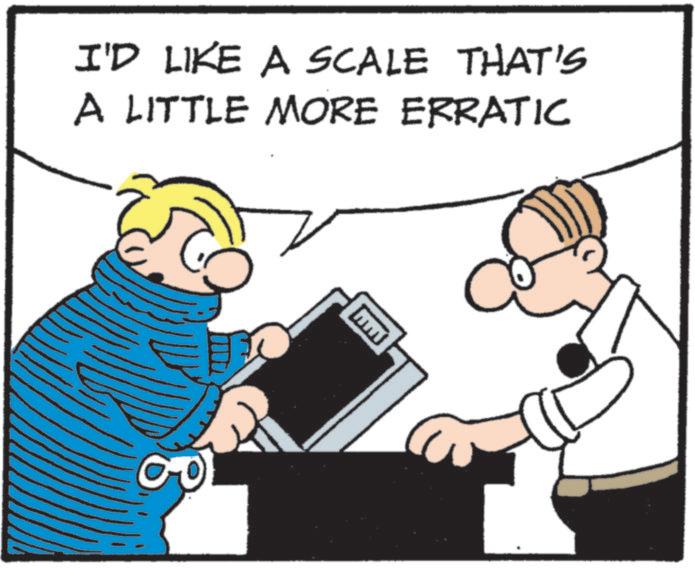 Photo caption OCR: I'D LIKE A SCALE THAT'S A LITTLE MORE ERRATIC ??? I'D LIKE A SCALE THAT'S A LITTLE MORE ERRATIC ???