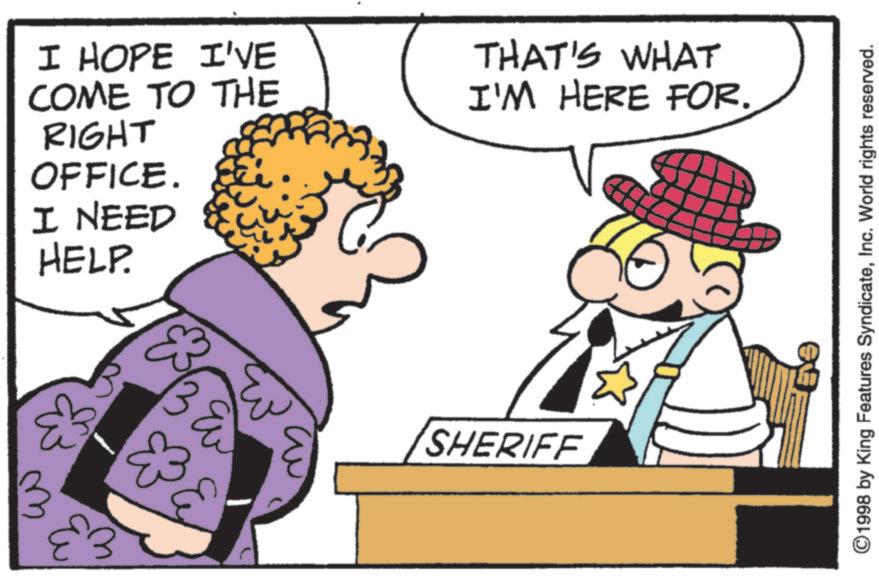 Animation OCR: I HOPE I'VE COME TO THE RIGHT OFFICE. I NEED HELP. THAT'S WHAT I'M HERE FOR. 3& ?? SHERIFF ©1998 by King Features SyndicateInc. World rights reserved. I HOPE I'VE COME TO THE RIGHT OFFICE . I NEED HELP . THAT'S WHAT I'M HERE FOR . 3 & ?? SHERIFF © 1998 by King Features SyndicateInc. World rights reserved .