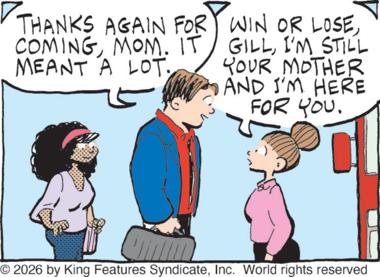 Fiction OCR: THANKS AGAIN FOR COMINGMOM. IT WIN OR LOSEI'M STILL MEANT A LOT. YOUR MOTHER AND I'M HERE FOR YOU. © 2026 by King Features SyndicateInc. World rights reserved THANKS AGAIN FOR COMINGMOM . IT WIN OR LOSEI'M STILL MEANT A LOT . YOUR MOTHER AND I'M HERE FOR YOU . © 2026 by King Features SyndicateInc. World rights reserved