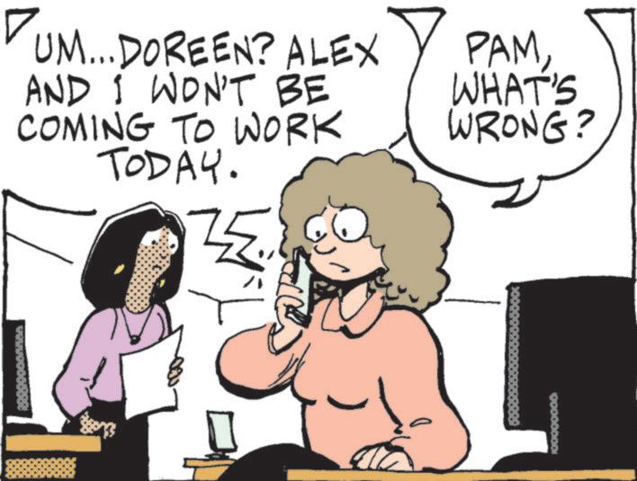 Comics OCR: UM... DOREEN? ALEX AND I WON'T BE COMING TO WORK TODAY. PAM WHAT'S WRONG? UM ... DOREEN ? ALEX AND I WON'T BE COMING TO WORK TODAY . PAM WHAT'S WRONG ?