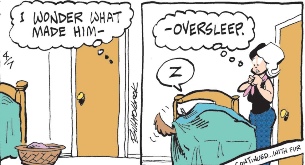 Publication OCR: ??? I WONDER WHAT MADE HIM- -OVERSLEEP. N ??? Bill Holbrook NTINUED....WITH FUR ??? I WONDER WHAT MADE HIM- -OVERSLEEP . N ??? Bill Holbrook NTINUED .... WITH FUR