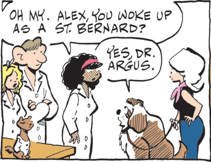 Animated cartoon OCR: OH MY. ALEXYOU WOKE UP AS A ST. BERNARD? ? YESDR. ARGUS. OH MY . ALEXYOU WOKE UP AS A ST . BERNARD ? ? YESDR . ARGUS .