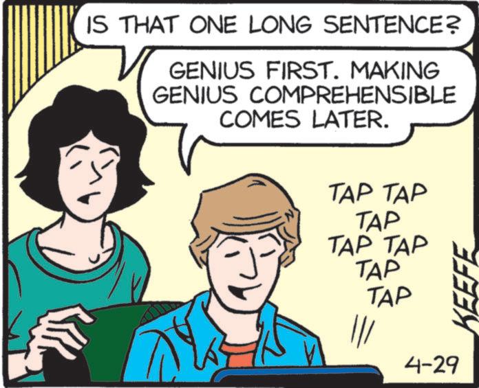 Pleased OCR: IS THAT ONE LONG SENTENCE? GENIUS FIRST. MAKING GENIUS COMPREHENSIBLE COMES LATER. TAP TAP TAP TAP TAP KEEFE TAP TAP 4-29 IS THAT ONE LONG SENTENCE ? GENIUS FIRST . MAKING GENIUS COMPREHENSIBLE COMES LATER . TAP TAP TAP TAP TAP KEEFE TAP TAP 4-29