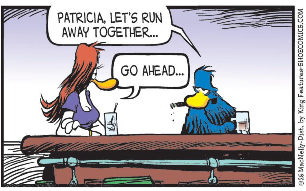 Fictional character OCR: PATRICIALET'S RUN AWAY TOGETHER... GO AHEAD... ©26 MacNelly-Dist. by King Features-SHOECOMICS.COM PATRICIALET'S RUN AWAY TOGETHER ... GO AHEAD ... © 26 MacNelly - Dist . by King Features-SHOECOMICS.COM