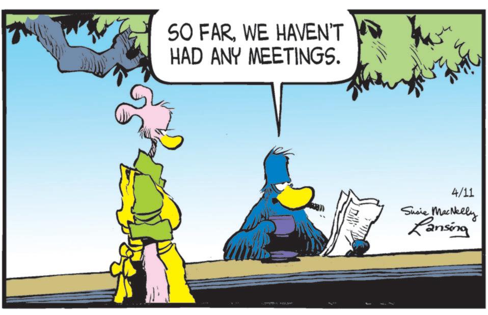 Comic book OCR: SO FARWE HAVEN'T HAD ANY MEETINGS. ???. 4/11 Susie Mackelly Lansing SO FARWE HAVEN'T HAD ANY MEETINGS . ??? . 4/11 Susie Mackelly Lansing