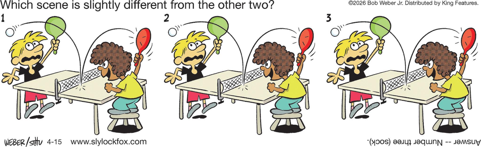 Clip art OCR: Which scene is slightly different from the other two? 1 2 3 ? ©2026 Bob Weber Jr. Distributed by King Features. WEBER/settu 4-15 www.slylockfox.com (a) a -- ????? Which scene is slightly different from the other two ? 1 2 3 ? © 2026 Bob Weber Jr. Distributed by King Features . WEBER / settu 4-15 www.slylockfox.com ( a ) a -- ?????