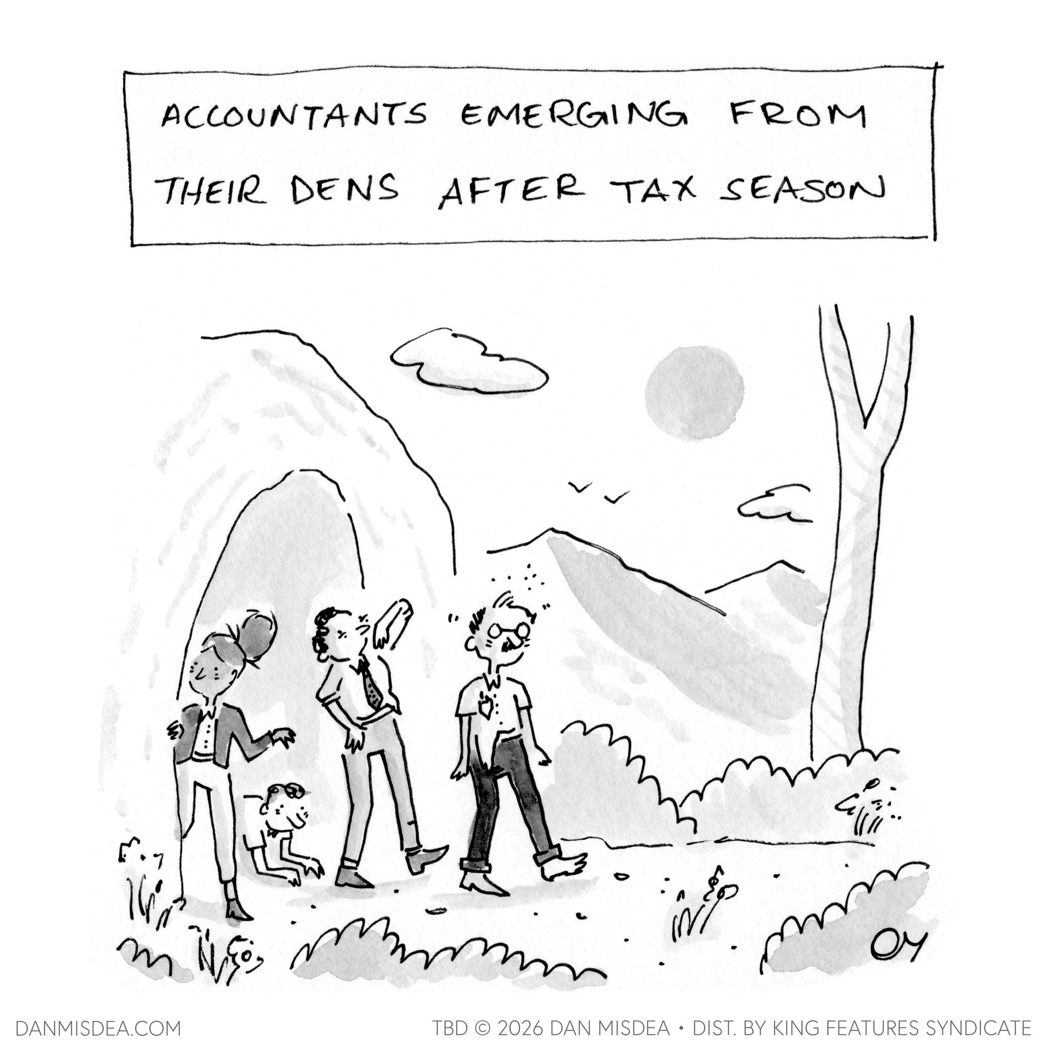 Handwriting OCR: ACCOUNTANTS EMERGING FROM THEIR DENS AFTER TAX SEASON 7 m DANMISDEA.COM IN/ m . OY TBD 2026 DAN MISDEA • DIST. BY KING FEATURES SYNDICATE ACCOUNTANTS EMERGING FROM THEIR DENS AFTER TAX SEASON 7 m DANMISDEA.COM IN / m . OY TBD 2026 DAN MISDEA • DIST . BY KING FEATURES SYNDICATE
