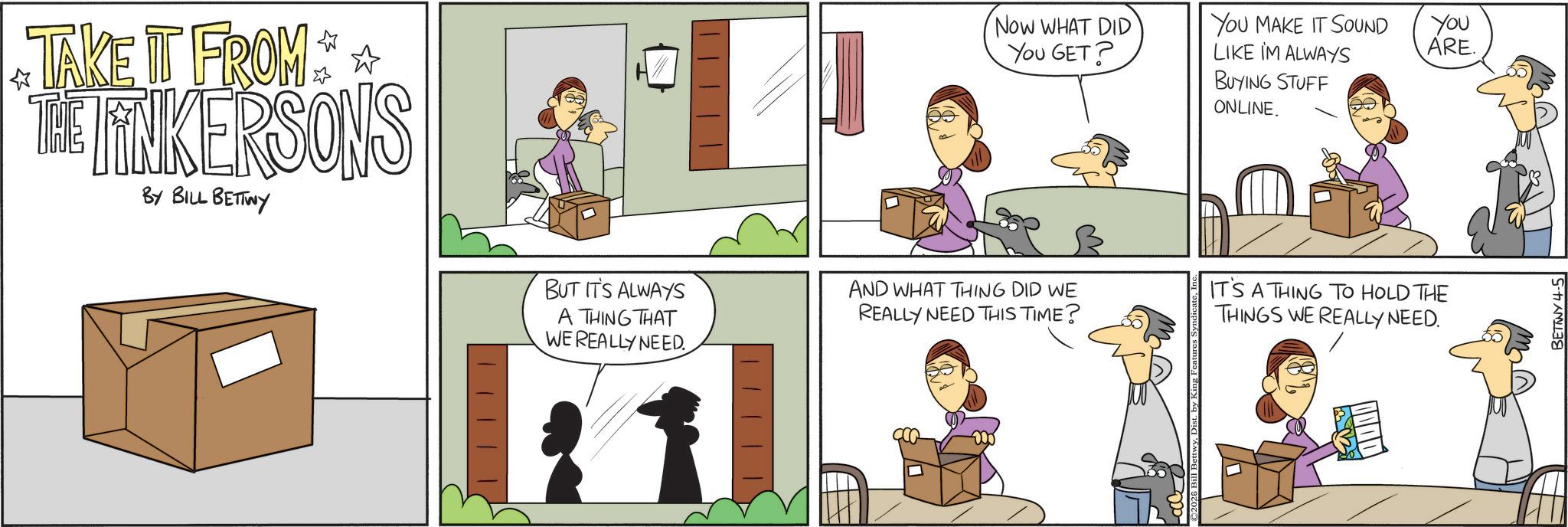 Animated cartoon OCR: ? TAKE IT FROM THE LINKERSONS BY BILL BETTWY BUT IT'S ALWAYS A THING THAT WE REALLY NEED. 1 AND WHAT THING DID WE REALLY NEED THIS TIME? Now WHAT DID You GET? YOU MAKE IT SOUND You LIKE IM ALWAYS ARE. ©2026 Bi BUYING STUFF ONLINE. IT'S A THING TO HOLD THE THINGS WE REALLY NEED. BETTINY 4-5 ? TAKE IT FROM THE LINKERSONS BY BILL BETTWY BUT IT'S ALWAYS A THING THAT WE REALLY NEED . 1 AND WHAT THING DID WE REALLY NEED THIS TIME ? Now WHAT DID You GET ? YOU MAKE IT SOUND You LIKE IM ALWAYS ARE . © 2026 Bi BUYING STUFF ONLINE . IT'S A THING TO HOLD THE THINGS WE REALLY NEED . BETTINY 4-5