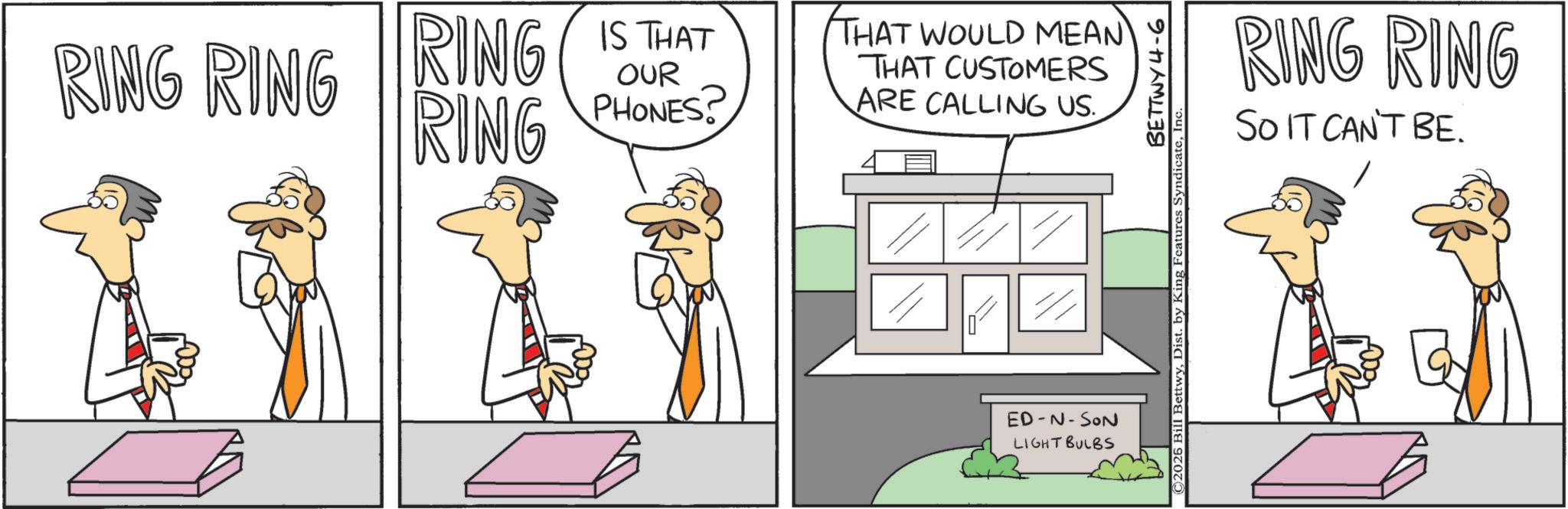 Fiction OCR: OUR RING RING RING IS THAT RING PHONES? THAT WOULD MEAN THAT CUSTOMERS ARE CALLING US. RING RING SO IT CAN'T BE. ED-N-SON LIGHT BULBS OUR RING RING RING IS THAT RING PHONES ? THAT WOULD MEAN THAT CUSTOMERS ARE CALLING US . RING RING SO IT CAN'T BE . ED - N - SON LIGHT BULBS