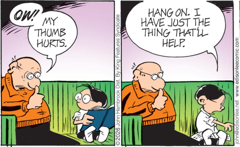 Animated cartoon OCR: OW! MY THUMB HURTS. O2026 John Hambrock Dist. By King Features Syndicate HANG ON. I HAVE JUST THE THING THAT'LL HELP. john@edisonlee.net www.edisonleecomic.com OW ! MY THUMB HURTS . O2026 John Hambrock Dist . By King Features Syndicate HANG ON . I HAVE JUST THE THING THAT'LL HELP . john@edisonlee.net www.edisonleecomic.com