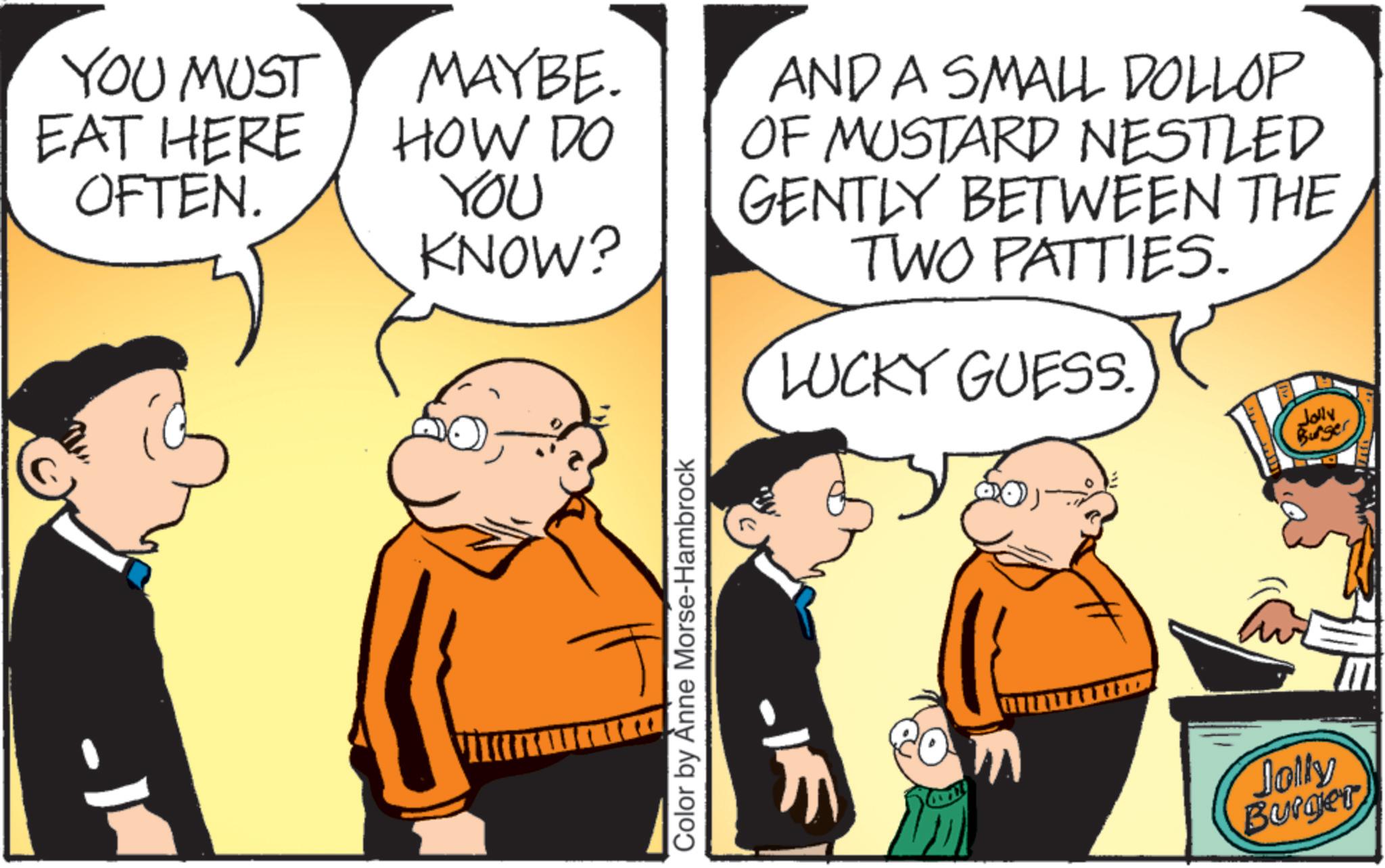 Gesture OCR: YOU MUST EAT HERE OFTEN. MAYBE. HOW DO YOU KNOW? Color by Anne Morse-Hambrock AND A SMALL DOLLOP OF MUSTARD NESTLED GENTLY BETWEEN THE TWO PATTIES. LUCKY GUESS. Jolly Burger Jolly Burger YOU MUST EAT HERE OFTEN . MAYBE . HOW DO YOU KNOW ? Color by Anne Morse - Hambrock AND A SMALL DOLLOP OF MUSTARD NESTLED GENTLY BETWEEN THE TWO PATTIES . LUCKY GUESS . Jolly Burger Jolly Burger