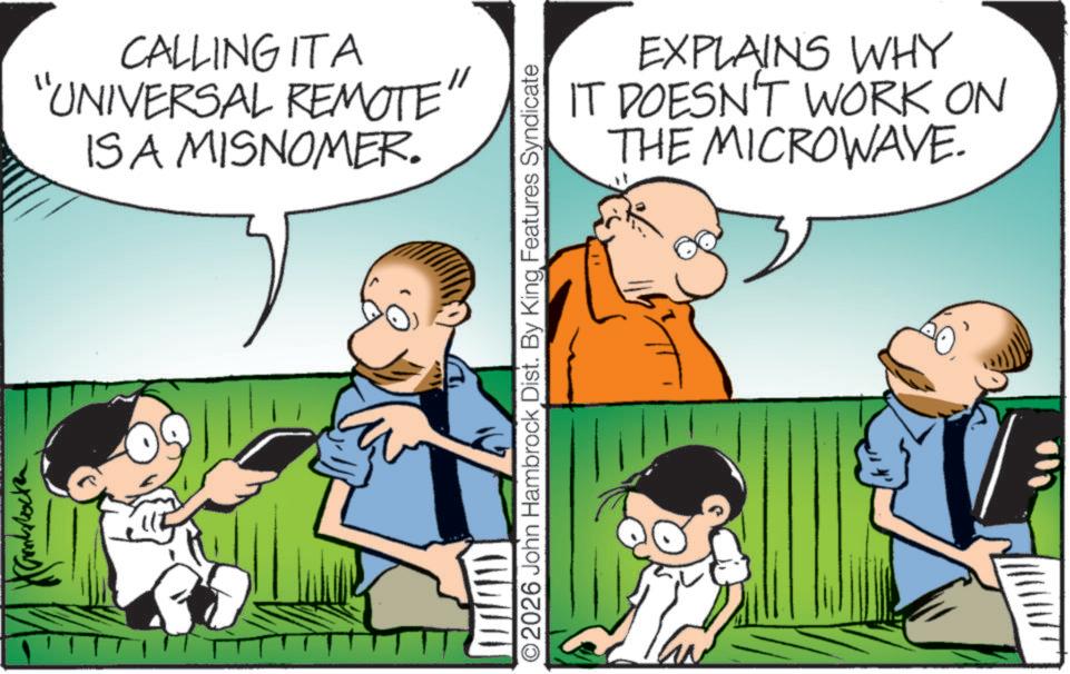 Happiness OCR: ??? CALLING ITA "UNIVERSAL REMOTE" ISA MISNOMER. O2026 John Hambrock Dist. By King Features Syndicate EXPLAINS WHY IT DOESN'T WORK ON THE MICROWAVE. ?? ? CALLING ITA " UNIVERSAL REMOTE " ISA MISNOMER . O2026 John Hambrock Dist . By King Features Syndicate EXPLAINS WHY IT DOESN'T WORK ON THE MICROWAVE .