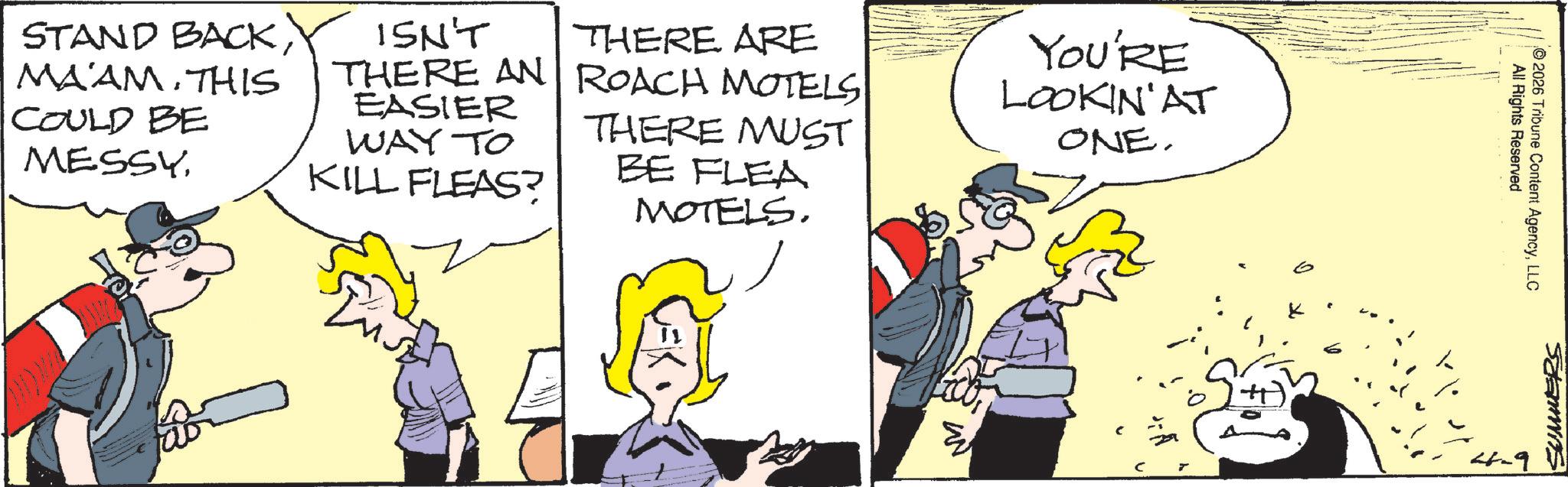Comic book OCR: STAND BACKMA'AM. THIS COULD BE MESSYISN'T THERE AN EASIER WAY TO KILL FLEAS? THERE ARE ROACH MOTELS THERE MUST BE FLEA YOU'RE LOOKIN'AT ONE. MOTELS. M 4-9 All Rights Reserved 2026 Tribune Content AgencyLLC SUMMERS STAND BACKMA'AM . THIS COULD BE MESSYISN'T THERE AN EASIER WAY TO KILL FLEAS ? THERE ARE ROACH MOTELS THERE MUST BE FLEA YOU'RE LOOKIN'AT ONE . MOTELS . M 4-9 All Rights Reserved 2026 Tribune Content AgencyLLC SUMMERS