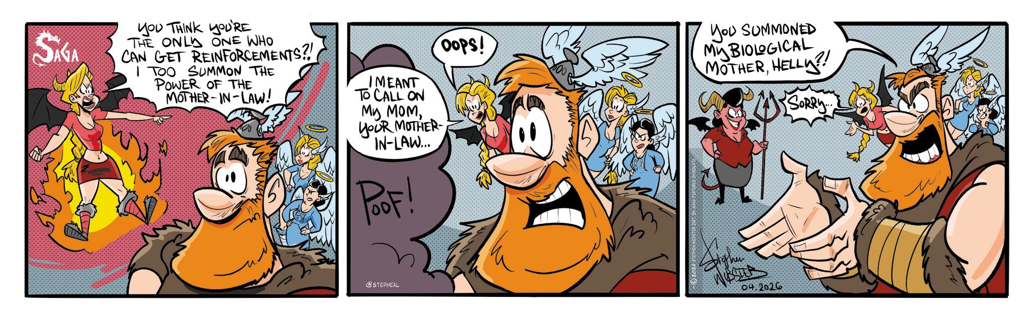Fictional character OCR: SAGA YOU THINK YOU'RE THE ONLY ONE WHO CAN GET REINFORCEMENTS?! I TOO SUMMON THE POWER OF THE MOTHER-IN-LAW! IMEANT TO CALL ON My MOMYOUR MOTHER- IN-LAW... POOF! @STEPNEAL OOPS! YOU SUMMONED My BIOLOGICAL MOTHERHELLY?! SORRY.... her 04.2026 SAGA YOU THINK YOU'RE THE ONLY ONE WHO CAN GET REINFORCEMENTS ?! I TOO SUMMON THE POWER OF THE MOTHER - IN - LAW ! IMEANT TO CALL ON My MOMYOUR MOTHER- IN - LAW ... POOF ! @STEPNEAL OOPS ! YOU SUMMONED My BIOLOGICAL MOTHERHELLY ?! SORRY .... her 04.2026