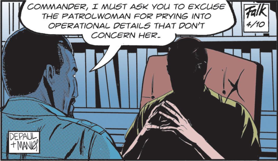 Animated cartoon OCR: COMMANDERI MUST ASK YOU TO EXCUSE THE PATROLWOMAN FOR PRYING INTO OPERATIONAL DETAILS THAT DON'T CONCERN HER_ Falk 4/10 DEPAUL + MANIC COMMANDERI MUST ASK YOU TO EXCUSE THE PATROLWOMAN FOR PRYING INTO OPERATIONAL DETAILS THAT DON'T CONCERN HER_ Falk 4/10 DEPAUL + MANIC