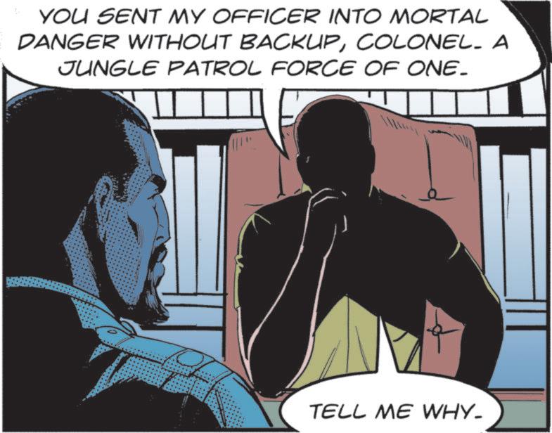 Publication OCR: YOU SENT MY OFFICER INTO MORTAL DANGER WITHOUT BACKUPCOLONEL. A JUNGLE PATROL FORCE OF ONE- TELL ME WHY- YOU SENT MY OFFICER INTO MORTAL DANGER WITHOUT BACKUPCOLONEL . A JUNGLE PATROL FORCE OF ONE- TELL ME WHY-