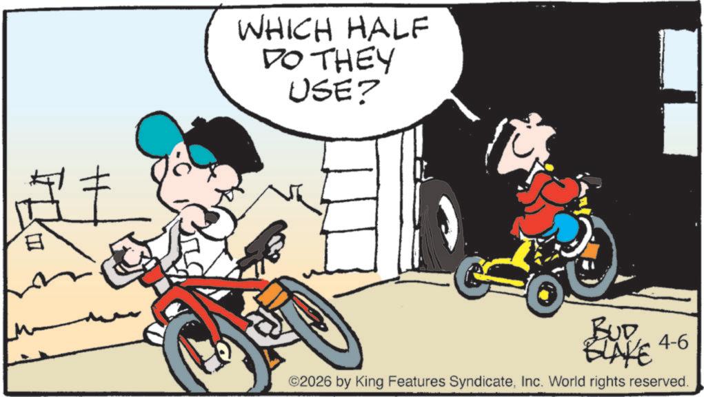 Animated cartoon OCR: WHICH HALF DO THEY USE? BUD BLAKE 4-6 ©2026 by King Features SyndicateInc. World rights reserved. WHICH HALF DO THEY USE ? BUD BLAKE 4-6 © 2026 by King Features SyndicateInc. World rights reserved .