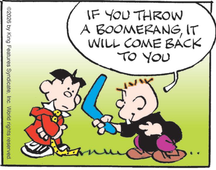 Comics OCR: ©2026 by King Features SyndicateInc. World rights reserved. 0: IF YOU THROW A BOOMERANGIT WILL COME BACK TO YOU © 2026 by King Features SyndicateInc. World rights reserved . 0 : IF YOU THROW A BOOMERANGIT WILL COME BACK TO YOU