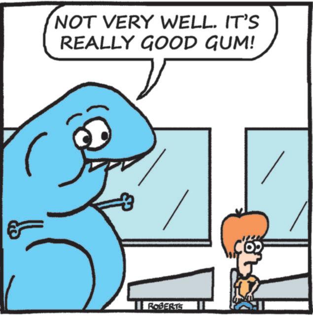 Photo caption OCR: NOT VERY WELL. IT'S REALLY GOOD GUM! ROBERTS NOT VERY WELL . IT'S REALLY GOOD GUM ! ROBERTS