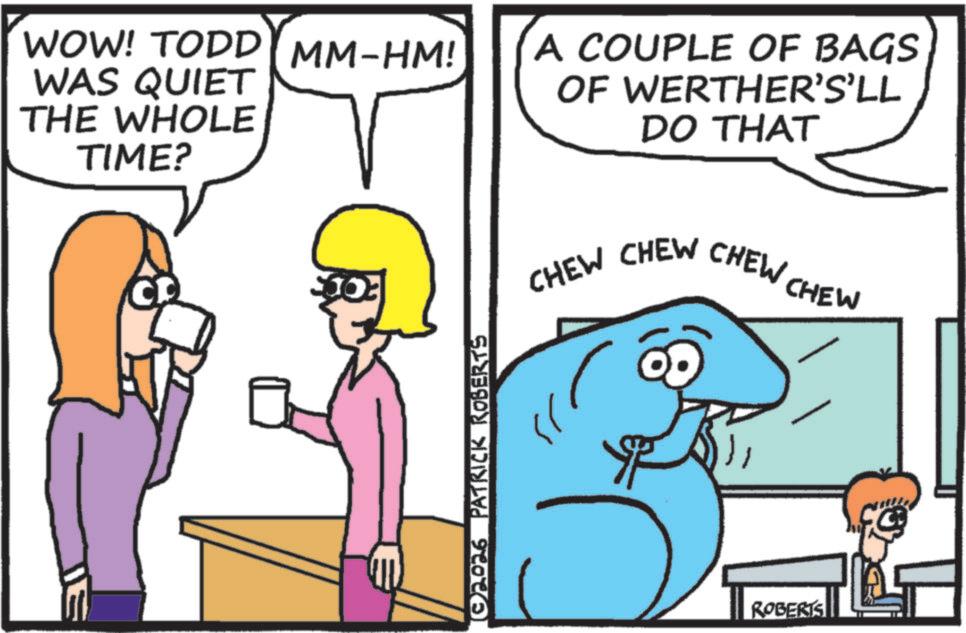 Fiction OCR: WOW! TODD MM-HM! WAS QUIET THE WHOLE TIME? CO A COUPLE OF BAGS OF WERTHER'S'LL DO THAT CHEW CHEW CHEW CHEW © 2026 PATRICK ROBERTS ROBERTS WOW ! TODD MM - HM ! WAS QUIET THE WHOLE TIME ? CO A COUPLE OF BAGS OF WERTHER'S'LL DO THAT CHEW CHEW CHEW CHEW © 2026 PATRICK ROBERTS ROBERTS