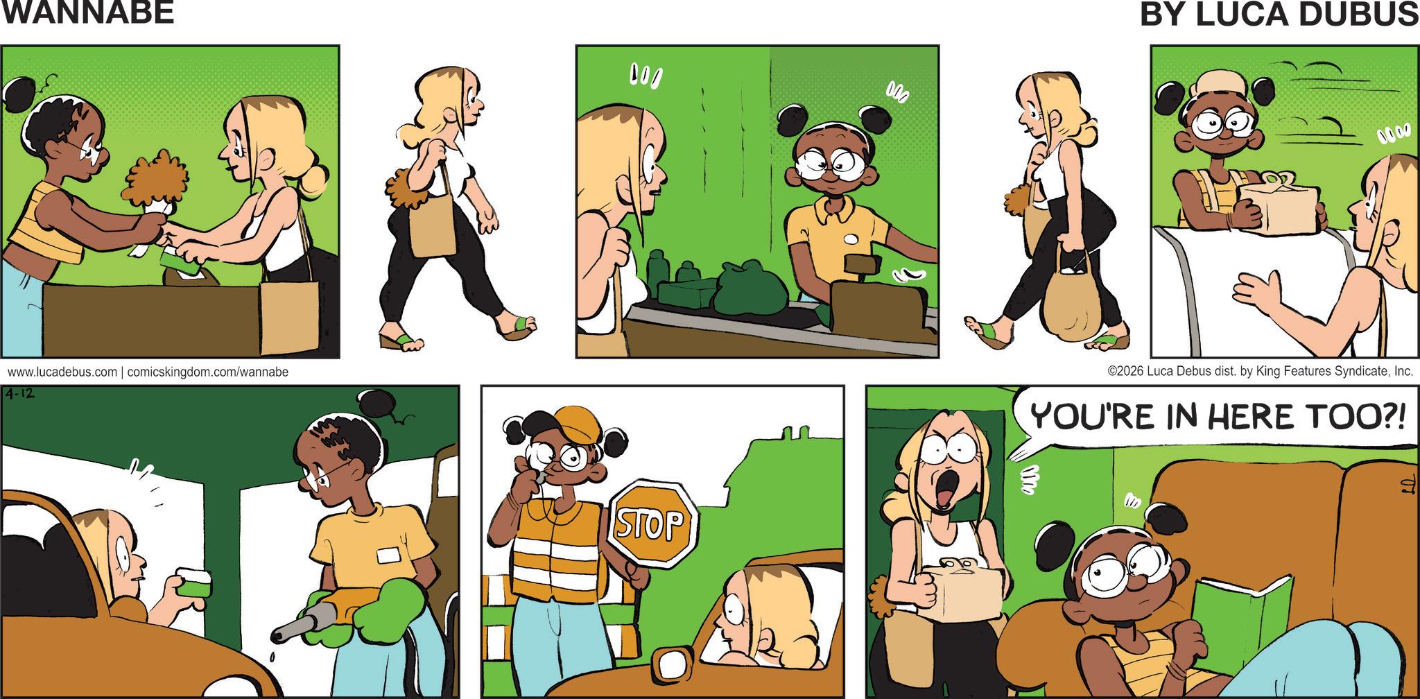 Publication OCR: WANNABE 000 www.lucadebus.com | comicskingdom.com/wannabe 4-12 STOP 000 BY LUCA DUBUS 0000 ©2026 Luca Debus dist. by King Features SyndicateInc. YOU'RE IN HERE TOO?! 0000 WANNABE 000 www.lucadebus.com | comicskingdom.com/wannabe 4-12 STOP 000 BY LUCA DUBUS 0000 © 2026 Luca Debus dist . by King Features SyndicateInc. YOU'RE IN HERE TOO ?! 0000