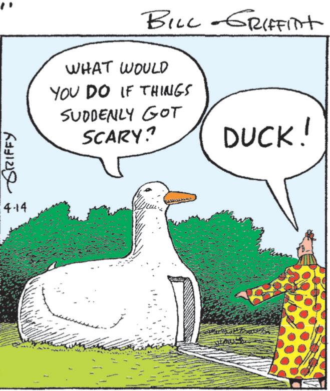 Ducks OCR: GRIFFY 4.14 BILL -GRIFFInt WHAT WOULD YOU DO IF THINGS SUDDENLY GOT SCARY? DUCK! GRIFFY 4.14 BILL -GRIFFInt WHAT WOULD YOU DO IF THINGS SUDDENLY GOT SCARY ? DUCK !