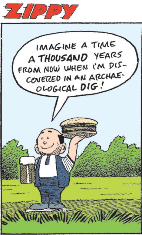 Animated cartoon OCR: ZIPPY IMAGINE A TIME A THOUSAND YEARS FROM NOW WHEN I'M DIS- COVERED IN AN ARCHAE- OLOGICAL DIG! ZIPPY IMAGINE A TIME A THOUSAND YEARS FROM NOW WHEN I'M DIS- COVERED IN AN ARCHAE- OLOGICAL DIG !