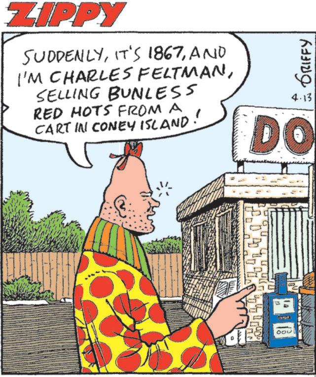 Animated cartoon OCR: ZIPPY SUDDENLYAND I'M CHARLES FELTMANSELLING BUNLESS RED HOTS FROM A CART IN CONEY ISLAND! GRIFFY 4.13 DO 000 ZIPPY SUDDENLYIT'S 1867AND I'M CHARLES FELTMANSELLING BUNLESS RED HOTS FROM A CART IN CONEY ISLAND ! GRIFFY 4.13 DO 000