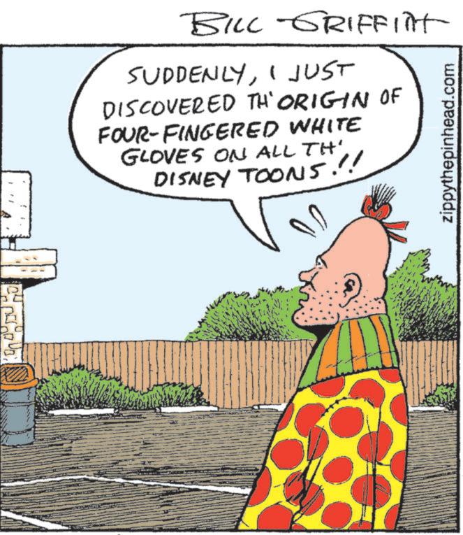 Fictional character OCR: BILL GRIFFINT SUDDENLYI JUST DISCOVERED THORIGIN OF FOUR-FINGERED WHITE GLOVES ON ALL TH' DISNEY TOONS!!! zippythepinhead.com BILL GRIFFINT SUDDENLYI JUST DISCOVERED THORIGIN OF FOUR - FINGERED WHITE GLOVES ON ALL TH ' DISNEY TOONS !!! zippythepinhead.com