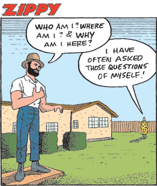 Publication OCR: ZIPPY WHO AM I? WHERE AM I? & WHY AM I HERE? I HAVE OFTEN ASKED THOSE QUESTIONS OF MYSELF! - ZIPPY WHO AM I ? WHERE AM I ? & WHY AM I HERE ? I HAVE OFTEN ASKED THOSE QUESTIONS OF MYSELF ! -