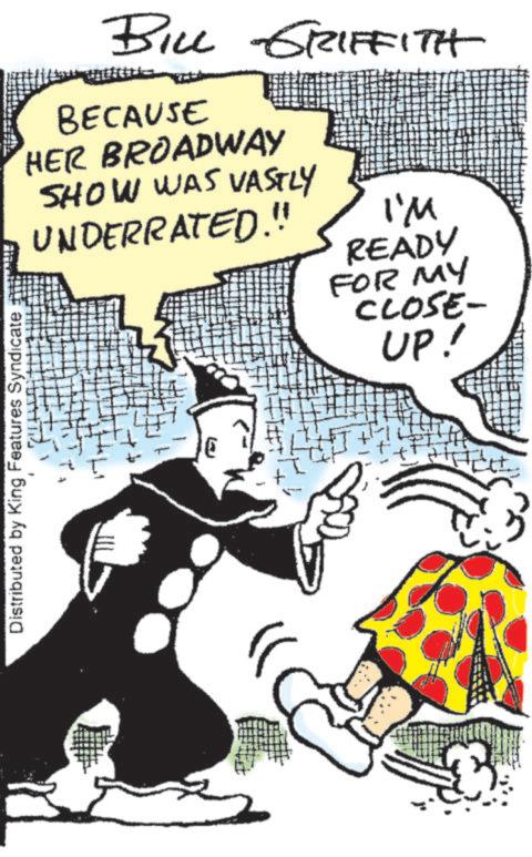 Animation OCR: BILL GRIFFITH BECAUSE HER BROADWAY SHOW WAS VASTLY UNDERRATED." I'M READY FOR MY CLOSE- UP! Distributed by King Features Syndicate BILL GRIFFITH BECAUSE HER BROADWAY SHOW WAS VASTLY UNDERRATED . " I'M READY FOR MY CLOSE- UP ! Distributed by King Features Syndicate