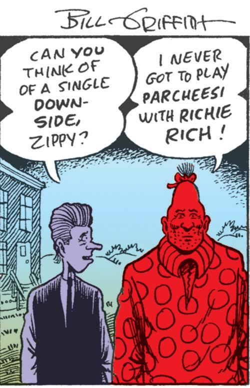 Animated cartoon OCR: BILL GRIFFINT CAN YOU THINK OF OF A SINGLE DOWN- SIDEZIPPY? I NEVER GOT TO PLAY PARCHEESI WITH RICHIE RICH! M BILL GRIFFINT CAN YOU THINK OF OF A SINGLE DOWN- SIDEZIPPY ? I NEVER GOT TO PLAY PARCHEESI WITH RICHIE RICH ! M