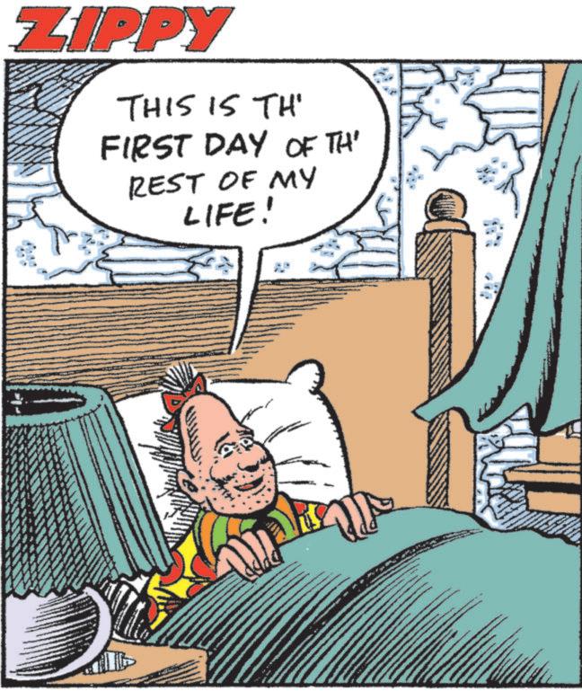 Comics OCR: ZIPPY THIS IS TH' FIRST DAY OF TH' REST OF MY LIFE! ZIPPY THIS IS TH ' FIRST DAY OF TH ' REST OF MY LIFE !
