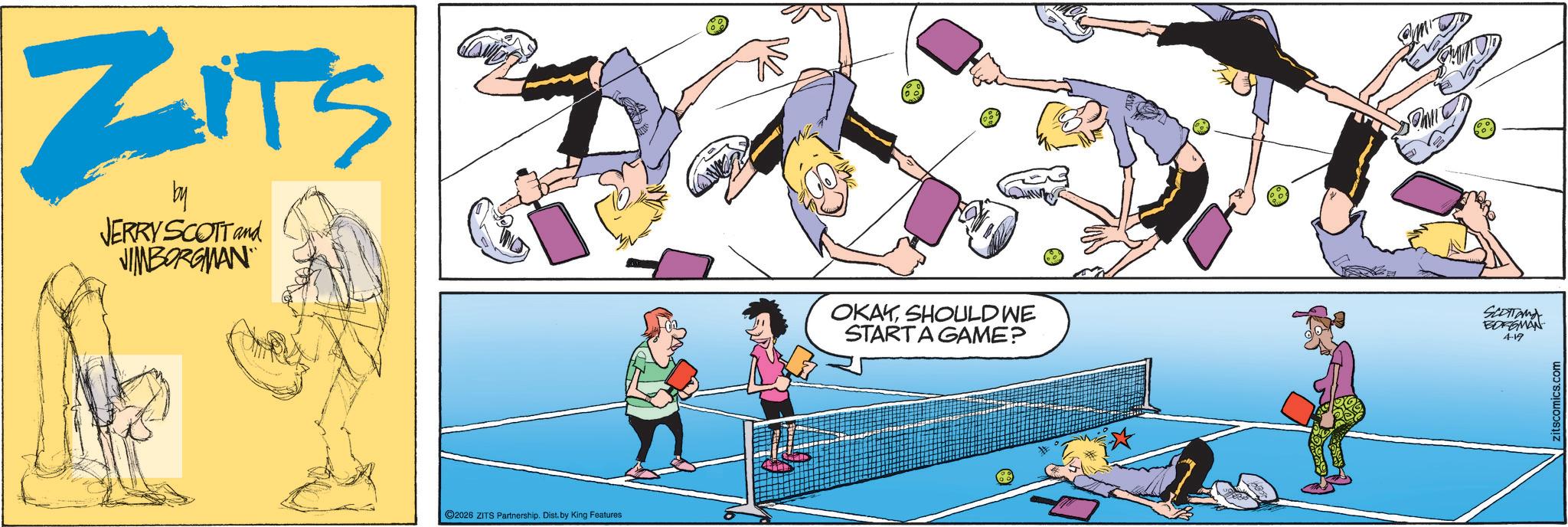 Net sport OCR: ZITS by JERRY SCOTT and JIMBORGMAN 2026 ZITS Partnership. Dist. by King Features OKAYSHOULD WE START A GAME? SCOTTAMA BORGMAN 4-19 ZITS by JERRY SCOTT and JIMBORGMAN 2026 ZITS Partnership . Dist . by King Features OKAYSHOULD WE START A GAME ? SCOTTAMA BORGMAN 4-19