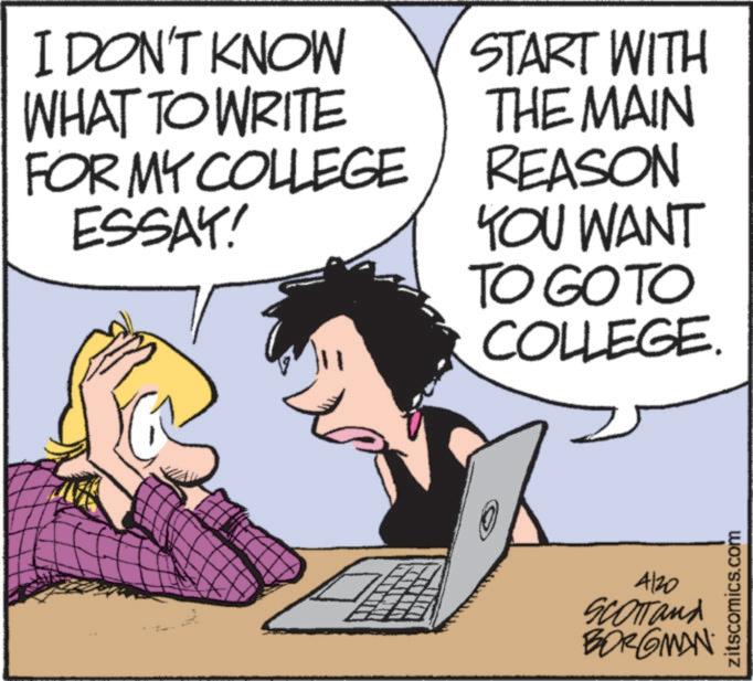 Animated cartoon OCR: I DON'T KNOW WHAT TO WRITE FOR MY COLLEGE ESSAY! START WITH THE MAIN REASON YOU WANT TO GO TO COLLEGE. 4120 SCOTTand BORGMAN zitscomics.com I DON'T KNOW WHAT TO WRITE FOR MY COLLEGE ESSAY ! START WITH THE MAIN REASON YOU WANT TO GO TO COLLEGE . 4120 SCOTTand BORGMAN zitscomics.com