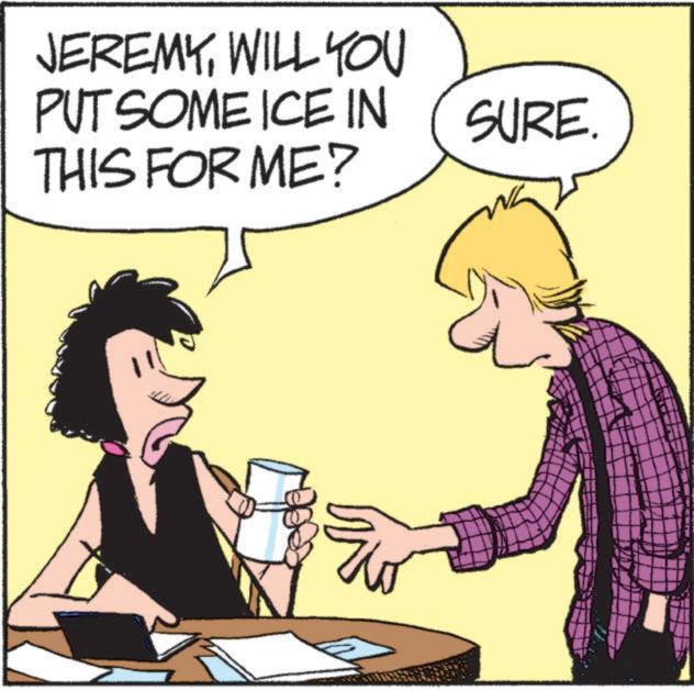 Comic book OCR: JEREMYWILL YOU PUT SOME ICE IN THIS FOR ME? SURE JEREMYWILL YOU PUT SOME ICE IN THIS FOR ME ? SURE