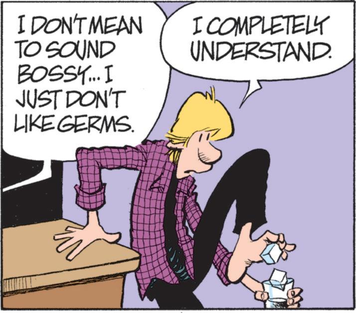 Comic book OCR: I DON'T MEAN TO SOUND BOSSY... I JUST DON'T LIKE GERMS. I COMPLETELY UNDERSTAND I DON'T MEAN TO SOUND BOSSY ... I JUST DON'T LIKE GERMS . I COMPLETELY UNDERSTAND