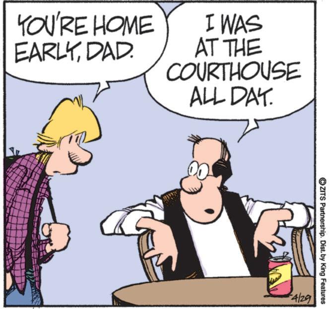 Hearing OCR: YOU'RE HOME EARLYDAD. I WAS AT THE COURTHOUSE ALL DAY. 00 ©ZITS Partnership. Dist. by King Features £4/29 YOU'RE HOME EARLYDAD . I WAS AT THE COURTHOUSE ALL DAY . 00 © ZITS Partnership . Dist . by King Features £ 4 / 29