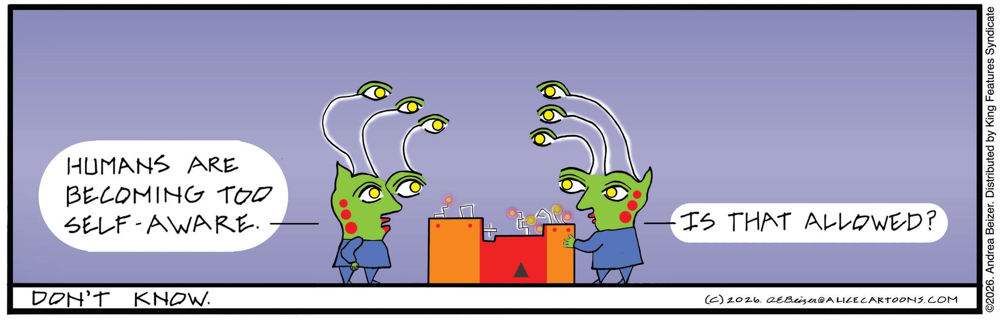 Child art OCR: DON'T KNOW. HUMANS ARE BECOMING TOO SELF-AWARE. IS THAT ALLOWED? (C) 2026. 2eBeizer@ALICE CARTOONS.COM ©2026. Andrea Beizer. Distributed by King Features Syndicate DON'T KNOW . HUMANS ARE BECOMING TOO SELF - AWARE . IS THAT ALLOWED ? ( C ) 2026. 2eBeizer @ ALICE CARTOONS.COM © 2026 . Andrea Beizer . Distributed by King Features Syndicate