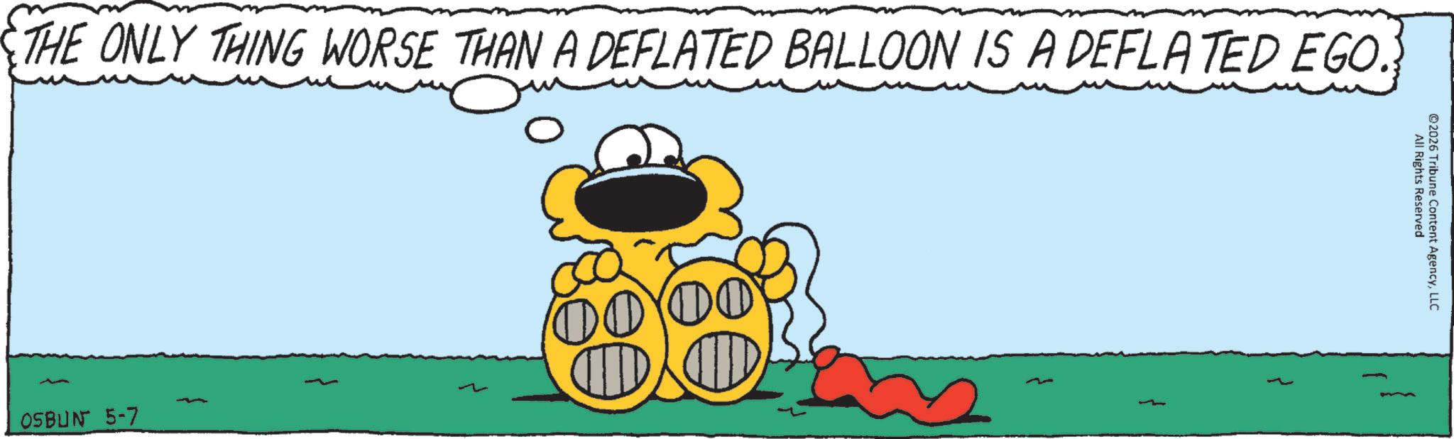 Fiction OCR: THE ONLY THING WORSE THAN A DEFLATED BALLOON IS A DEFLATED EGO. 0 OSBUN 5-7 ©2026 Tribune Content AgencyLLC All Rights Reserved THE ONLY THING WORSE THAN A DEFLATED BALLOON IS A DEFLATED EGO . 0 OSBUN 5-7 © 2026 Tribune Content AgencyLLC All Rights Reserved