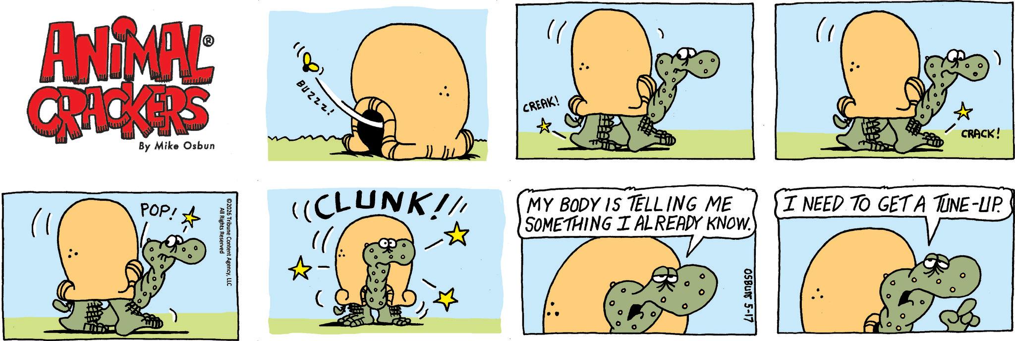 Animation OCR: ANIMAL CRACKERS By Mike Osbun POP! "180 Buzzz! All Rights Reserved ©2026 Tribune Content AgencyLLC CREAK! CRACK! ((CLUNK!!! ? MY BODY IS TELLING ME SOMETHING I ALREADY KNOW. I NEED TO GET A TUNE-UP. OSBUN 5-17 ANIMAL CRACKERS By Mike Osbun POP ! " 180 Buzzz ! All Rights Reserved © 2026 Tribune Content AgencyLLC CREAK ! CRACK ! ( ( CLUNK !!! ? MY BODY IS TELLING ME SOMETHING I ALREADY KNOW . I NEED TO GET A TUNE - UP . OSBUN 5-17