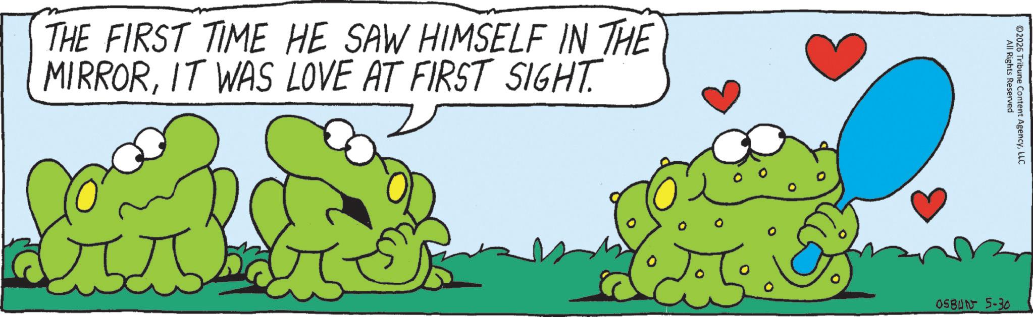 Animation OCR: THE FIRST TIME HE SAW HIMSELF IN THE MIRRORIT WAS LOVE AT FIRST SIGHT. All Rights Reserved 2026 Tribune Content AgencyLLC OSBUN 5-30 THE FIRST TIME HE SAW HIMSELF IN THE MIRRORIT WAS LOVE AT FIRST SIGHT . All Rights Reserved 2026 Tribune Content AgencyLLC OSBUN 5-30