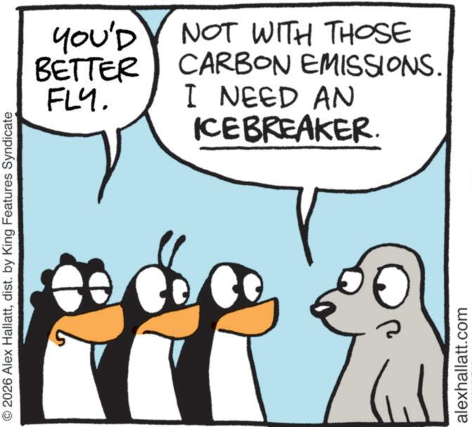 Photo caption OCR: 2026 Alex Hallattdist. by King Features Syndicate 5 YOU'D BETTER FLY. NOT WITH THOSE CARBON EMISSIONS. I NEED AN ICEBREAKER alexhallatt.com 2026 Alex Hallattdist . by King Features Syndicate 5 YOU'D BETTER FLY . NOT WITH THOSE CARBON EMISSIONS . I NEED AN ICEBREAKER alexhallatt.com