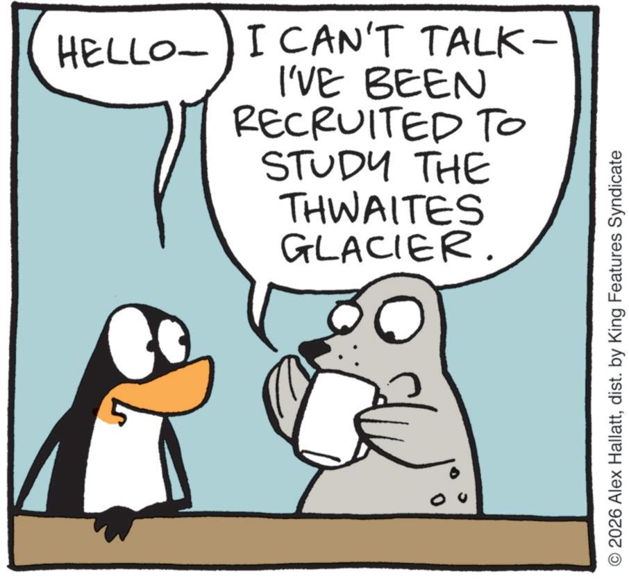 Fiction OCR: HELLO_ I CAN'T TALK- I'VE BEEN RECRUITED TO STUDY THE THWAITES GLACIER. O2026 Alex Hallattdist. by King Features Syndicate HELLO_ I CAN'T TALK- I'VE BEEN RECRUITED TO STUDY THE THWAITES GLACIER . O2026 Alex Hallattdist . by King Features Syndicate