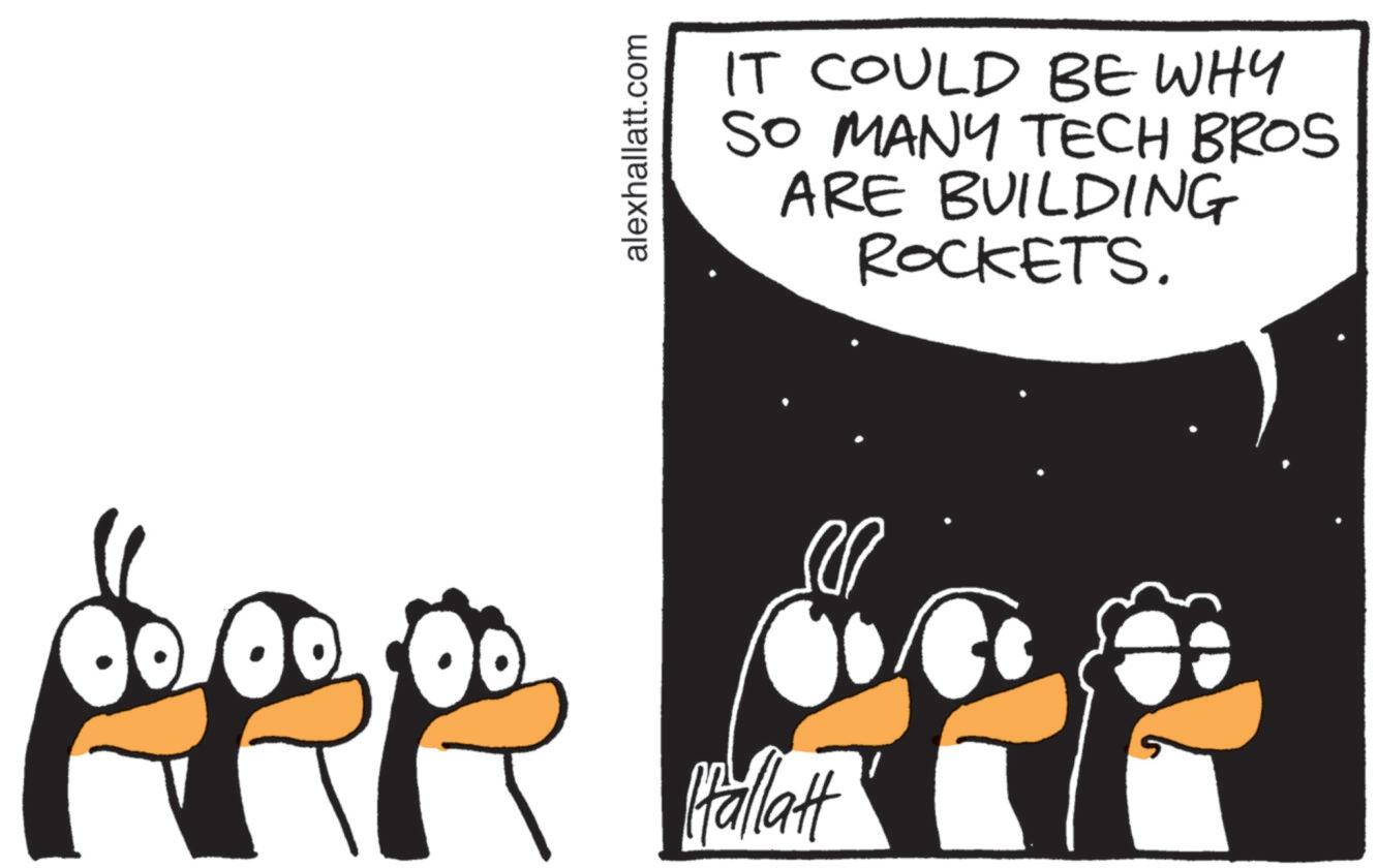 Animated cartoon OCR: Pallatt alexhallatt.com IT COULD BE WHY SO MANY TECH BROS ARE BUILDING ROCKETS. Pallatt alexhallatt.com IT COULD BE WHY SO MANY TECH BROS ARE BUILDING ROCKETS .