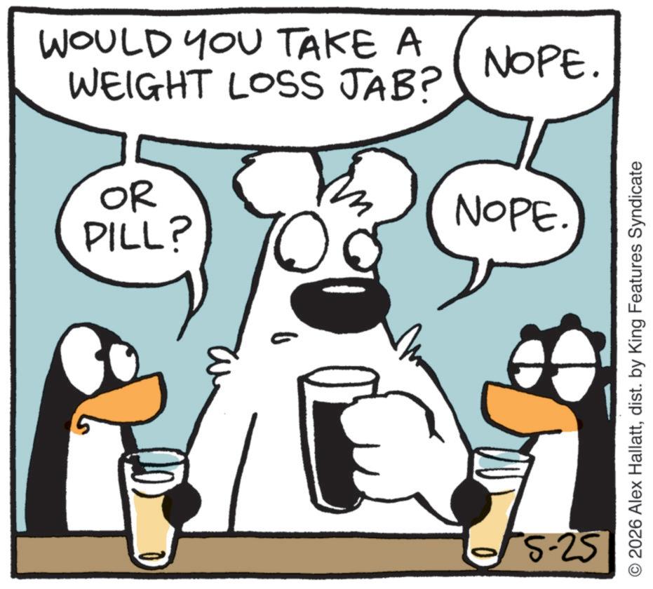 Graphics OCR: WOULD YOU TAKE A WEIGHT LOSS JAB? NOPE. OR PILL? W 5-25 NOPE. © 2026 Alex Hallattdist. by King Features Syndicate WOULD YOU TAKE A WEIGHT LOSS JAB ? NOPE . OR PILL ? W 5-25 NOPE . © 2026 Alex Hallattdist . by King Features Syndicate